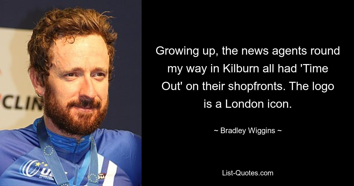 Growing up, the news agents round my way in Kilburn all had 'Time Out' on their shopfronts. The logo is a London icon. — © Bradley Wiggins