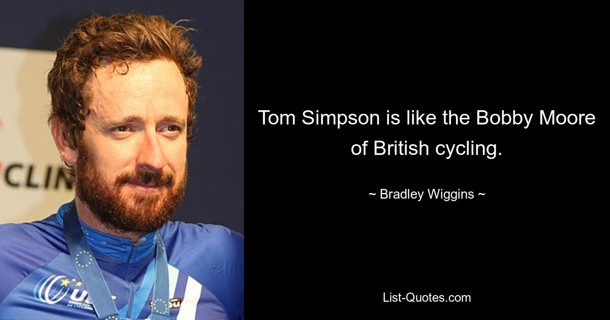 Tom Simpson is like the Bobby Moore of British cycling. — © Bradley Wiggins