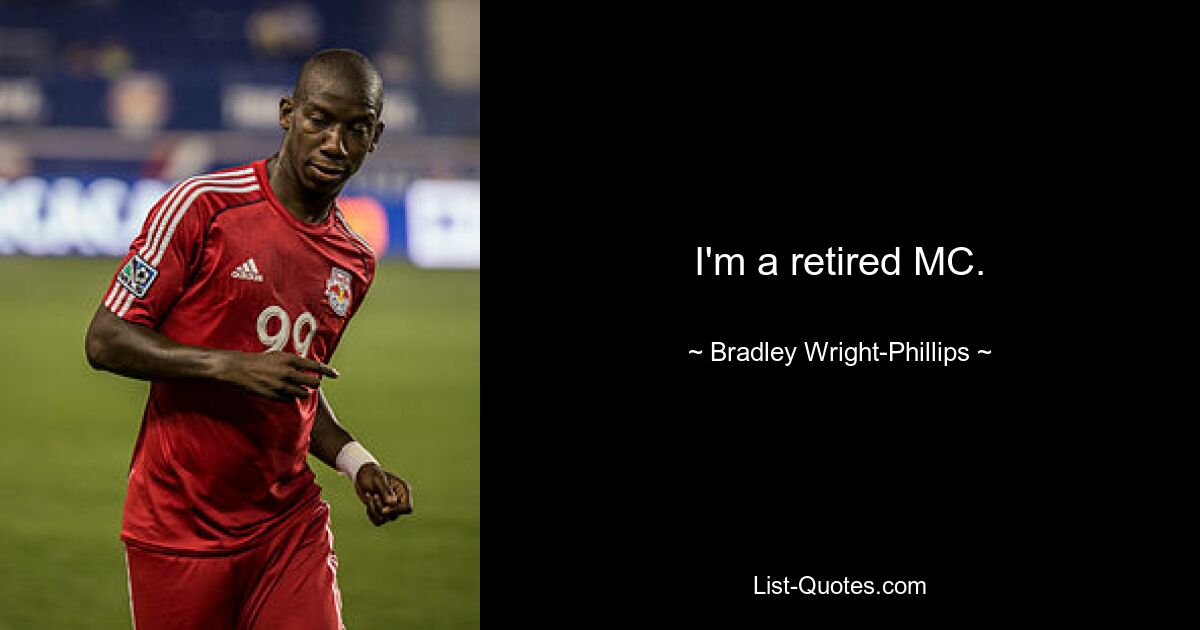 I'm a retired MC. — © Bradley Wright-Phillips