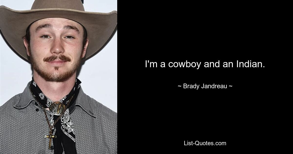 I'm a cowboy and an Indian. — © Brady Jandreau