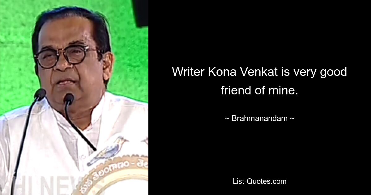 Writer Kona Venkat is very good friend of mine. — © Brahmanandam