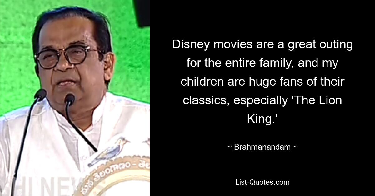 Disney movies are a great outing for the entire family, and my children are huge fans of their classics, especially 'The Lion King.' — © Brahmanandam