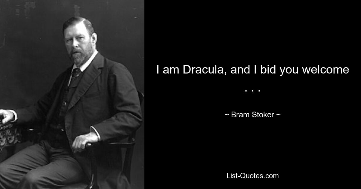 I am Dracula, and I bid you welcome . . . — © Bram Stoker