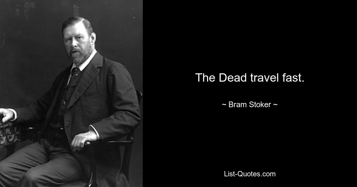 The Dead travel fast. — © Bram Stoker