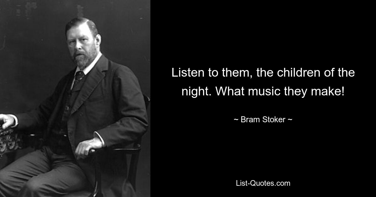 Listen to them, the children of the night. What music they make! — © Bram Stoker