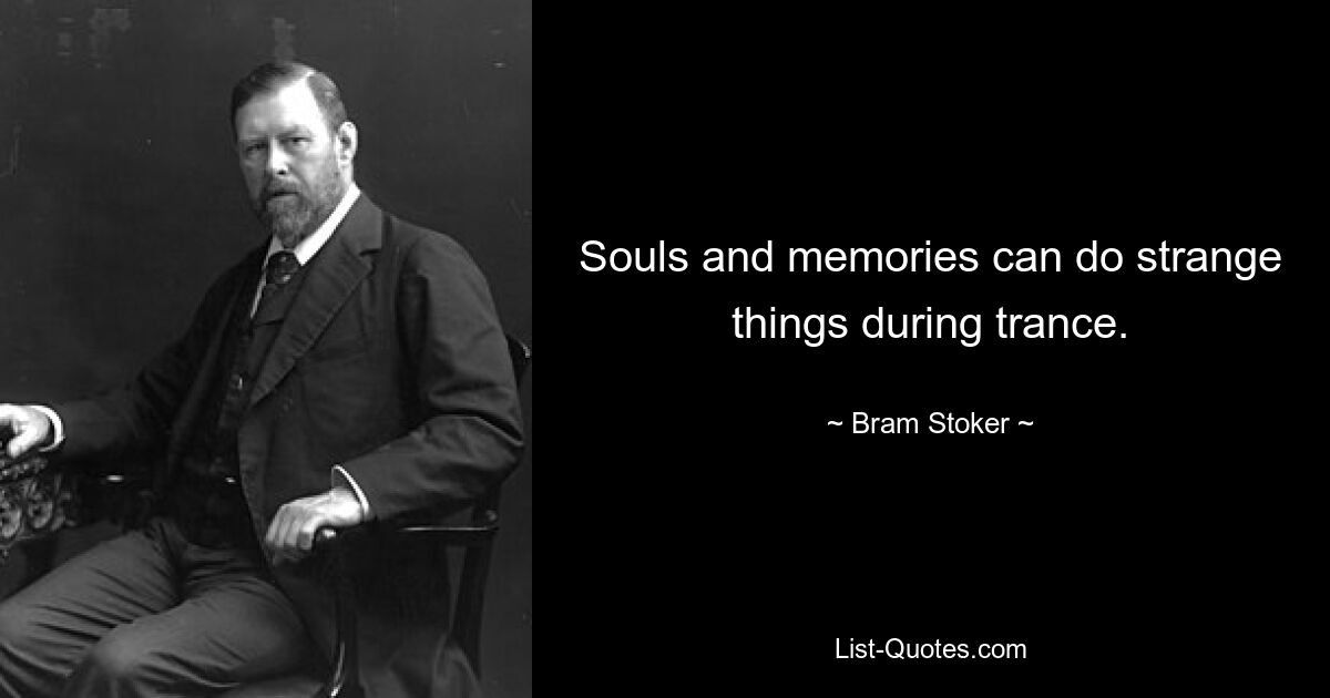 Souls and memories can do strange things during trance. — © Bram Stoker