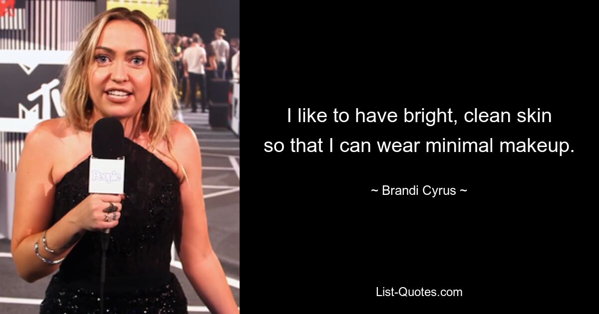 I like to have bright, clean skin so that I can wear minimal makeup. — © Brandi Cyrus