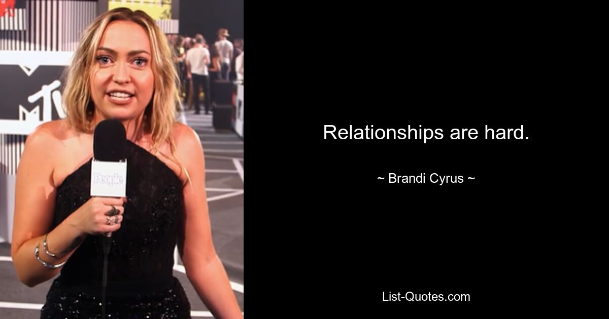 Relationships are hard. — © Brandi Cyrus