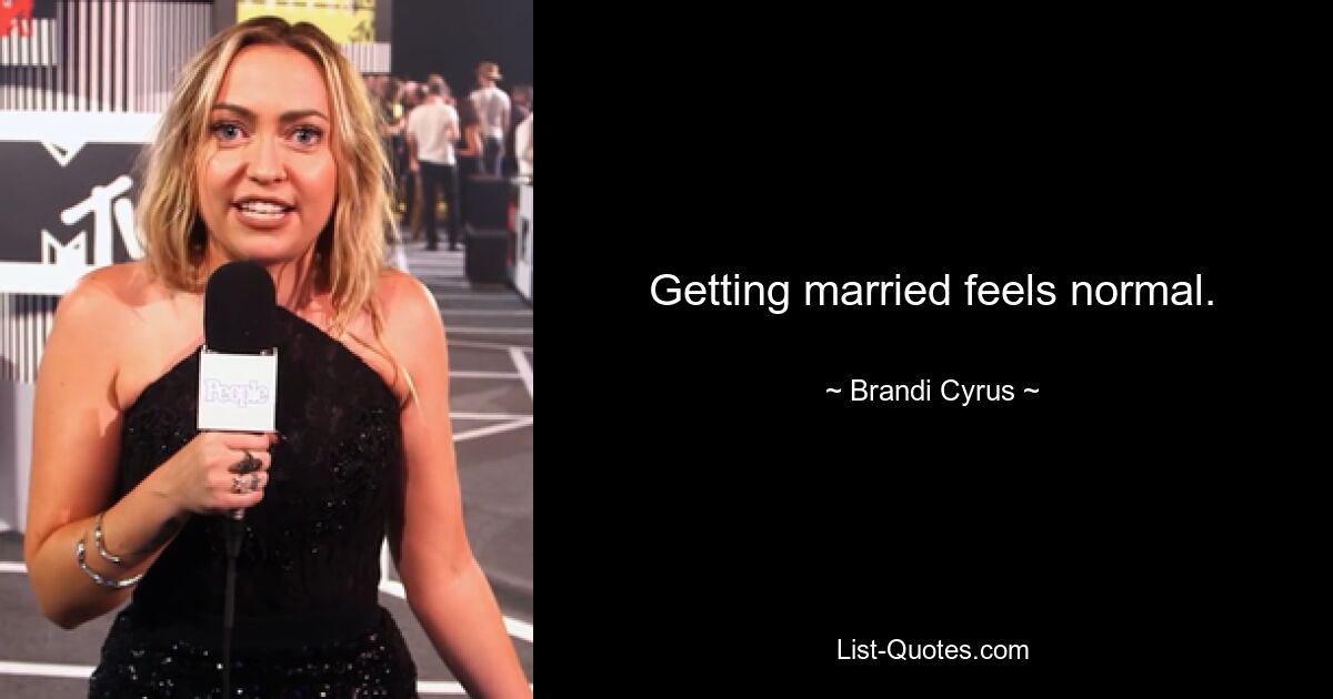 Getting married feels normal. — © Brandi Cyrus