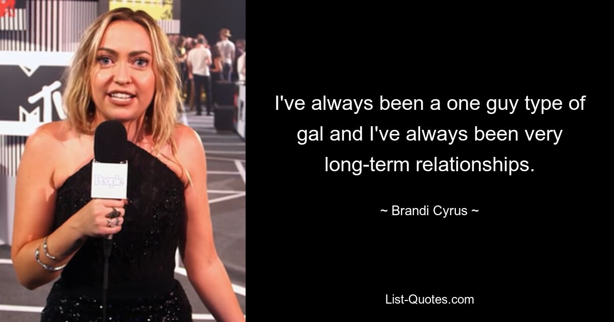 I've always been a one guy type of gal and I've always been very long-term relationships. — © Brandi Cyrus