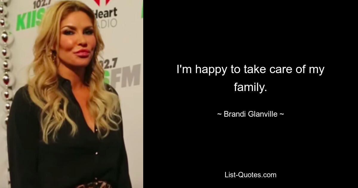 I'm happy to take care of my family. — © Brandi Glanville