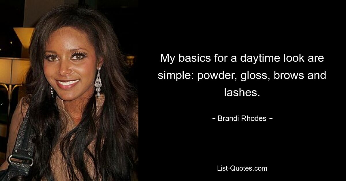 My basics for a daytime look are simple: powder, gloss, brows and lashes. — © Brandi Rhodes