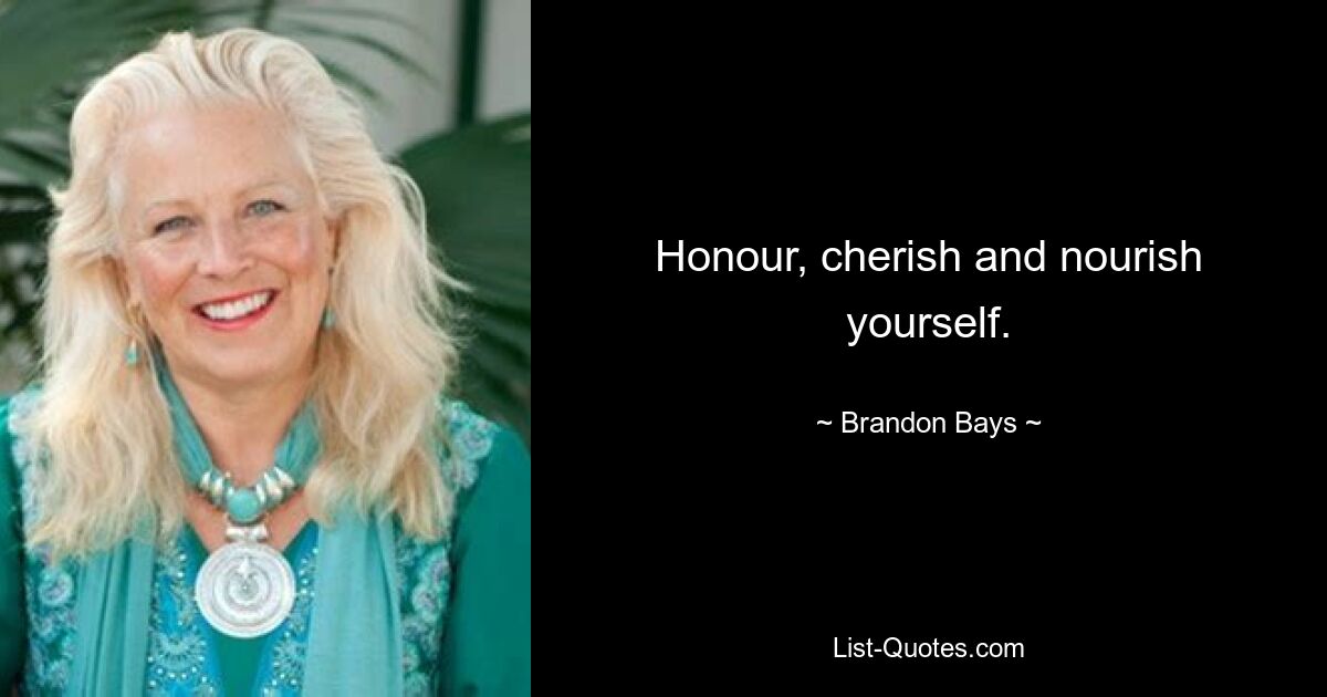 Honour, cherish and nourish yourself. — © Brandon Bays