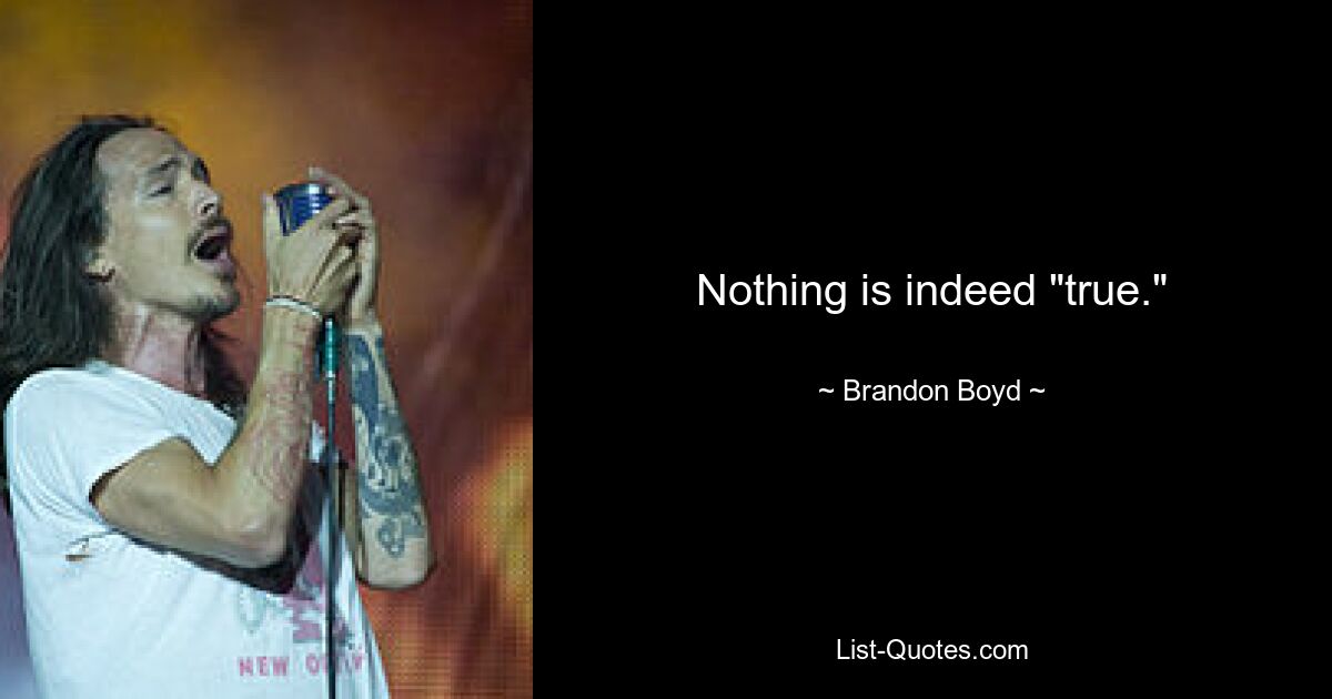 Nothing is indeed "true." — © Brandon Boyd