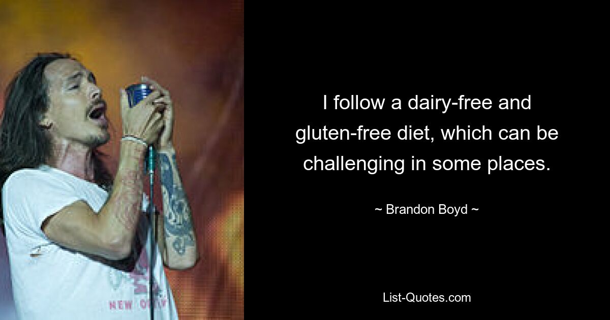 I follow a dairy-free and gluten-free diet, which can be challenging in some places. — © Brandon Boyd