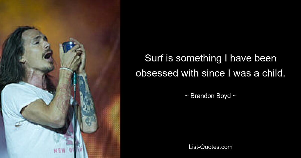 Surf is something I have been obsessed with since I was a child. — © Brandon Boyd