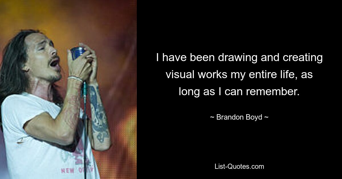 I have been drawing and creating visual works my entire life, as long as I can remember. — © Brandon Boyd