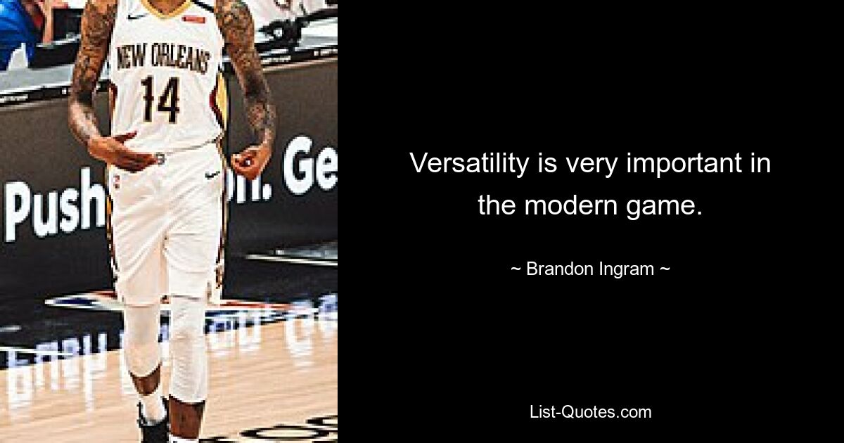 Versatility is very important in the modern game. — © Brandon Ingram