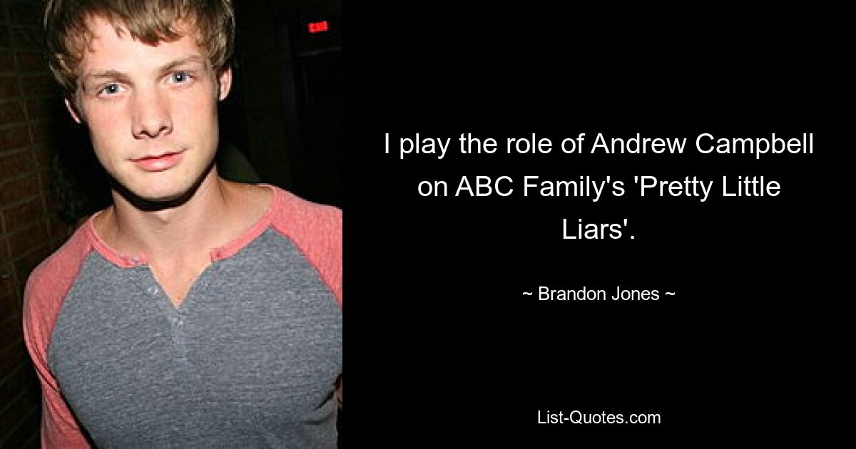 I play the role of Andrew Campbell on ABC Family's 'Pretty Little Liars'. — © Brandon Jones