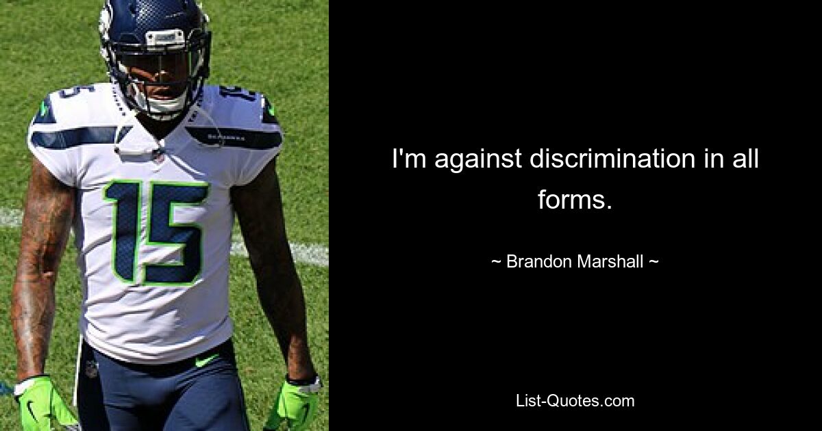 I'm against discrimination in all forms. — © Brandon Marshall