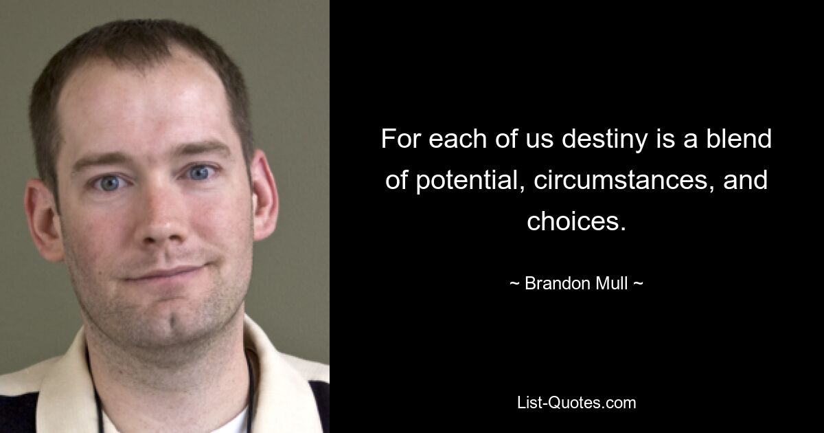 For each of us destiny is a blend of potential, circumstances, and choices. — © Brandon Mull