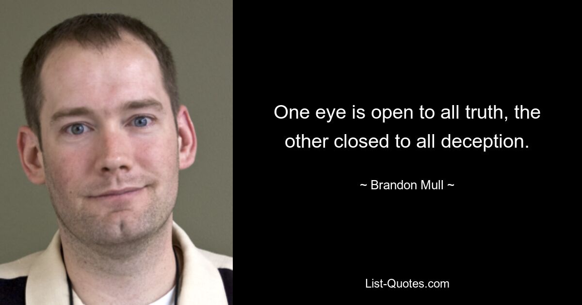 One eye is open to all truth, the other closed to all deception. — © Brandon Mull