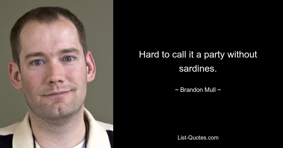 Hard to call it a party without sardines. — © Brandon Mull