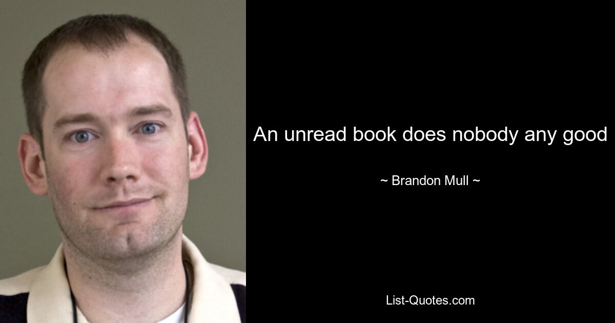 An unread book does nobody any good — © Brandon Mull