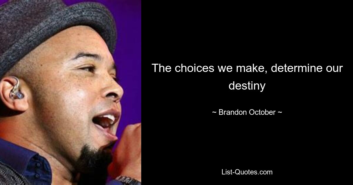 The choices we make, determine our destiny — © Brandon October