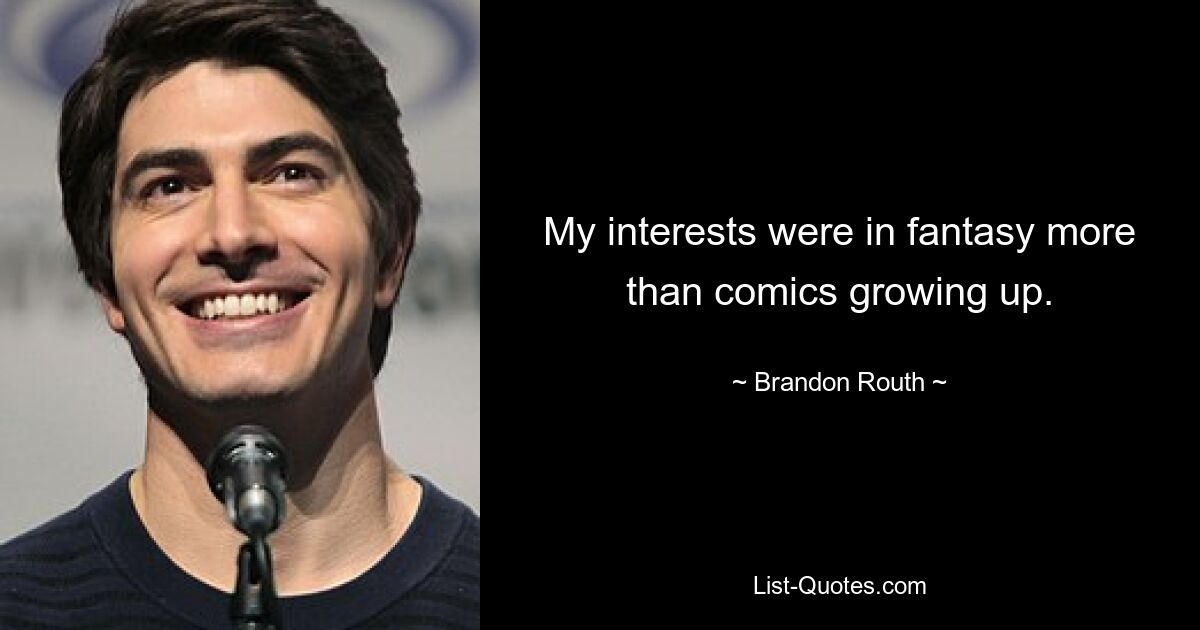 My interests were in fantasy more than comics growing up. — © Brandon Routh