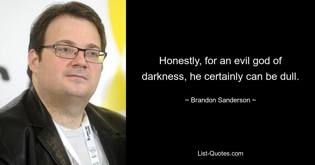 Honestly, for an evil god of darkness, he certainly can be dull. — © Brandon Sanderson