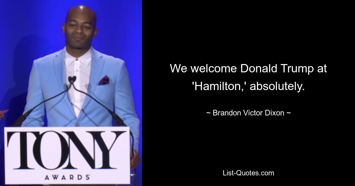 We welcome Donald Trump at 'Hamilton,' absolutely. — © Brandon Victor Dixon