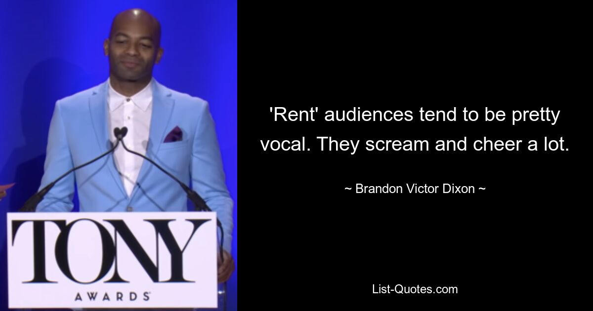 'Rent' audiences tend to be pretty vocal. They scream and cheer a lot. — © Brandon Victor Dixon