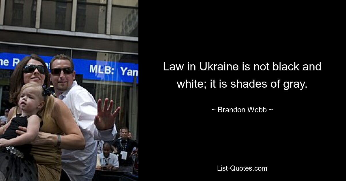 Law in Ukraine is not black and white; it is shades of gray. — © Brandon Webb