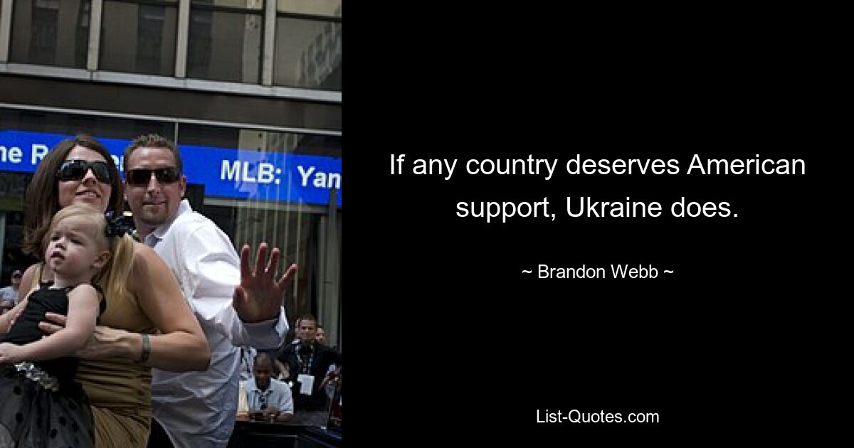 If any country deserves American support, Ukraine does. — © Brandon Webb