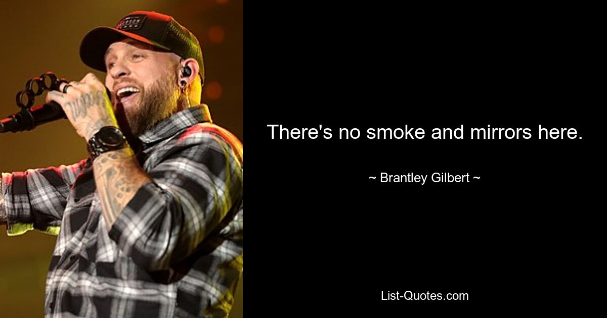 There's no smoke and mirrors here. — © Brantley Gilbert