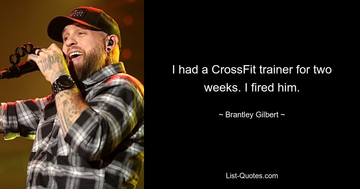 I had a CrossFit trainer for two weeks. I fired him. — © Brantley Gilbert