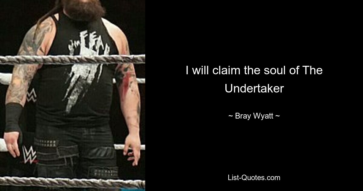 I will claim the soul of The Undertaker — © Bray Wyatt