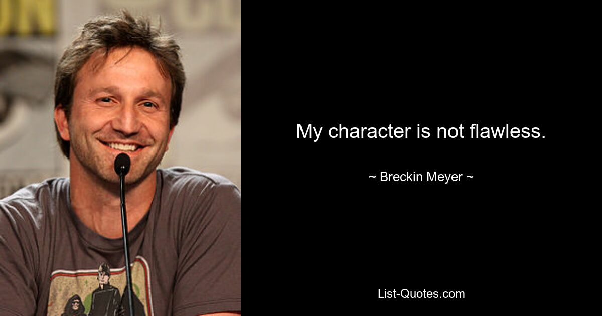 My character is not flawless. — © Breckin Meyer