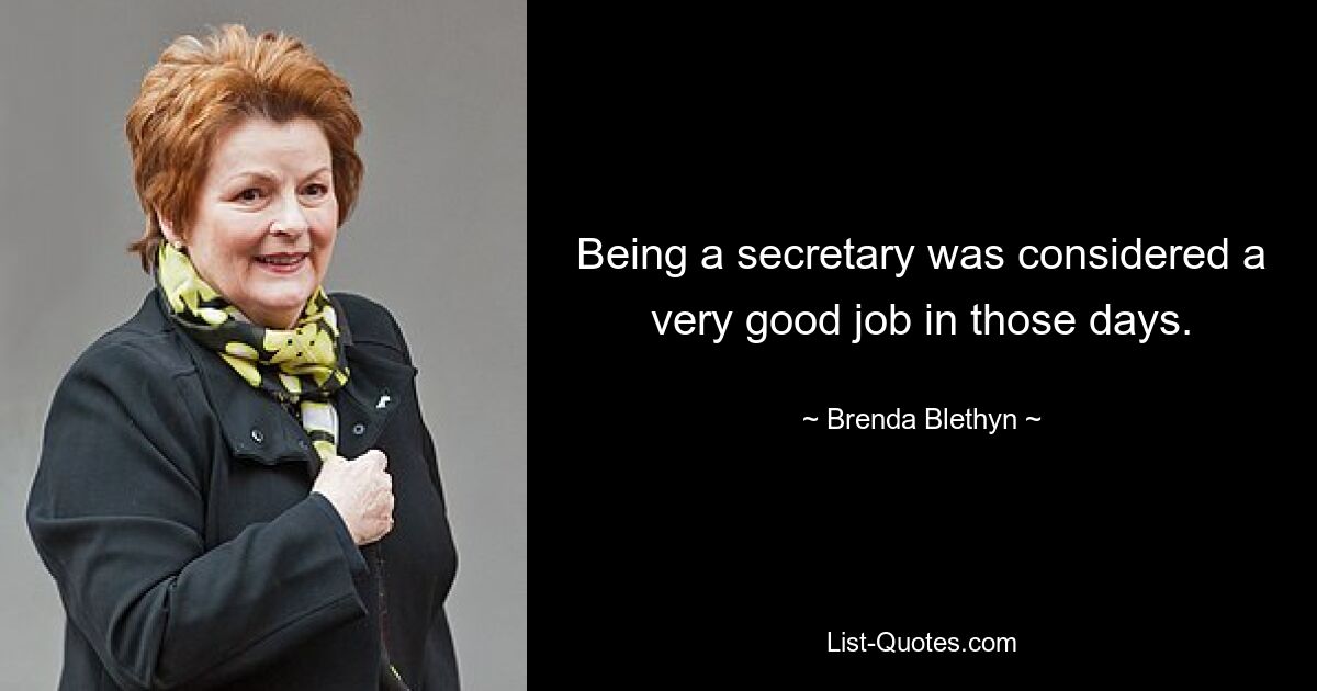 Being a secretary was considered a very good job in those days. — © Brenda Blethyn