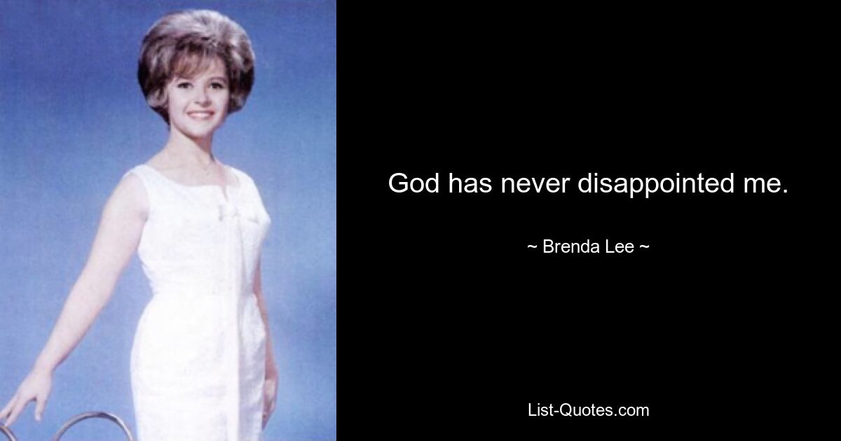 God has never disappointed me. — © Brenda Lee