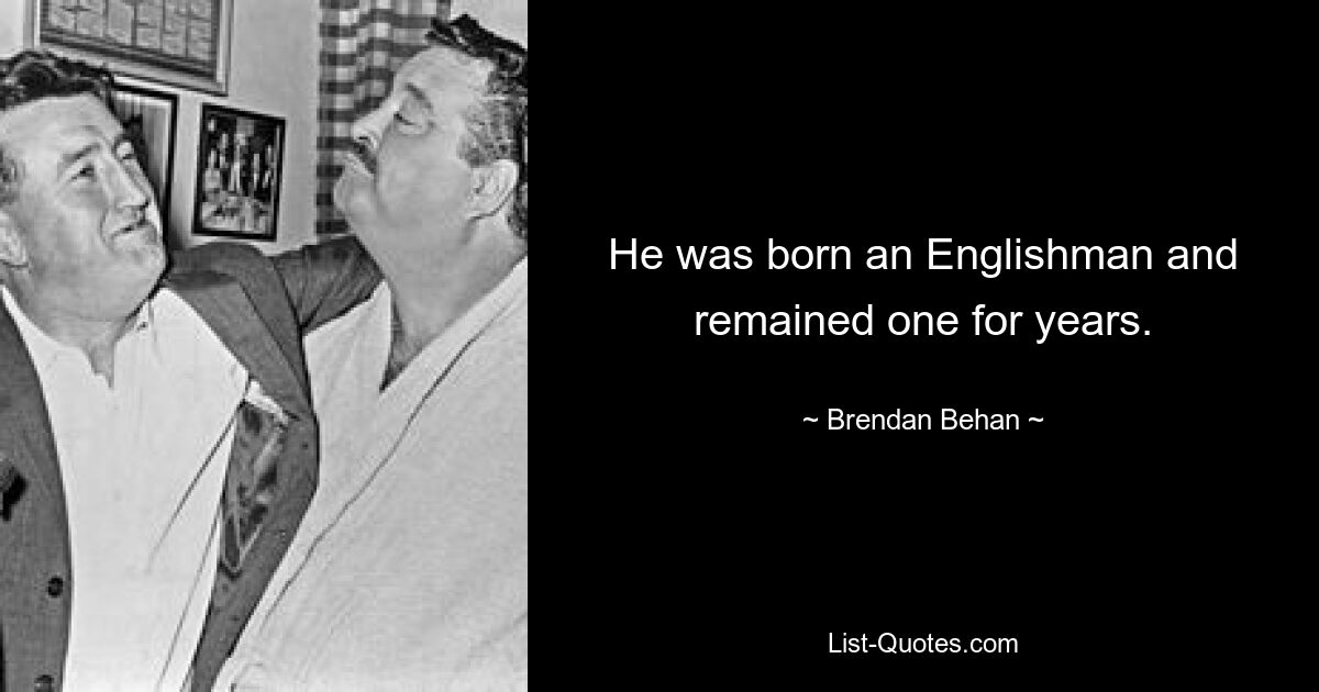 Er wurde als Engländer geboren und blieb es jahrelang. — © Brendan Behan