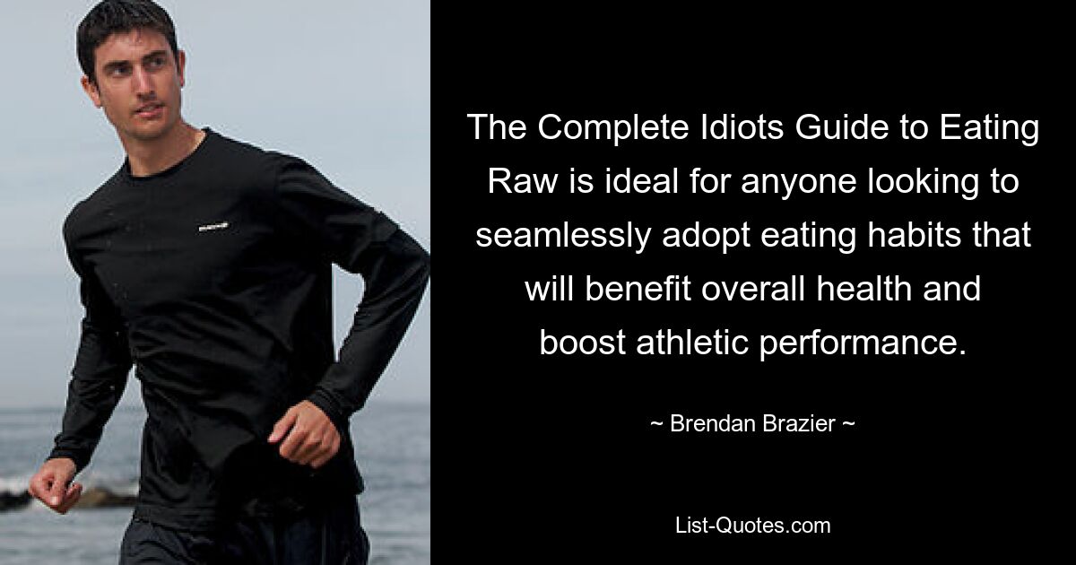 The Complete Idiots Guide to Eating Raw is ideal for anyone looking to seamlessly adopt eating habits that will benefit overall health and boost athletic performance. — © Brendan Brazier