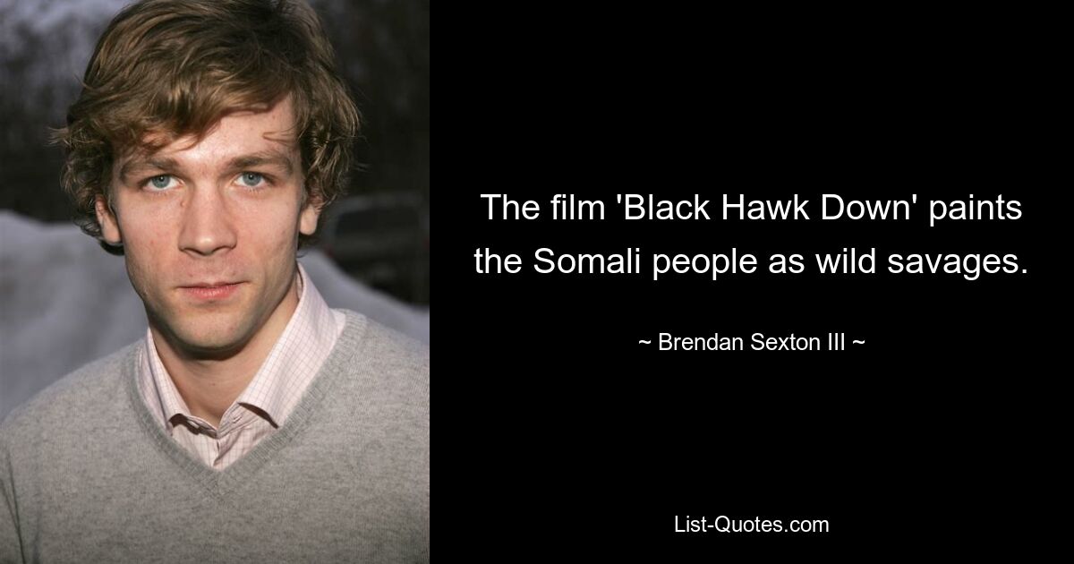 The film 'Black Hawk Down' paints the Somali people as wild savages. — © Brendan Sexton III