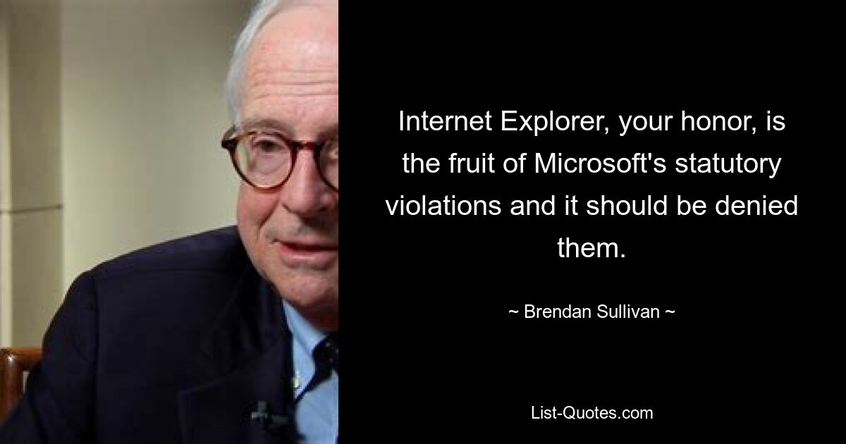 Internet Explorer, ваша честь, является результатом нарушений законодательства Microsoft, и ему следует отказать в этом. — © Брендан Салливан