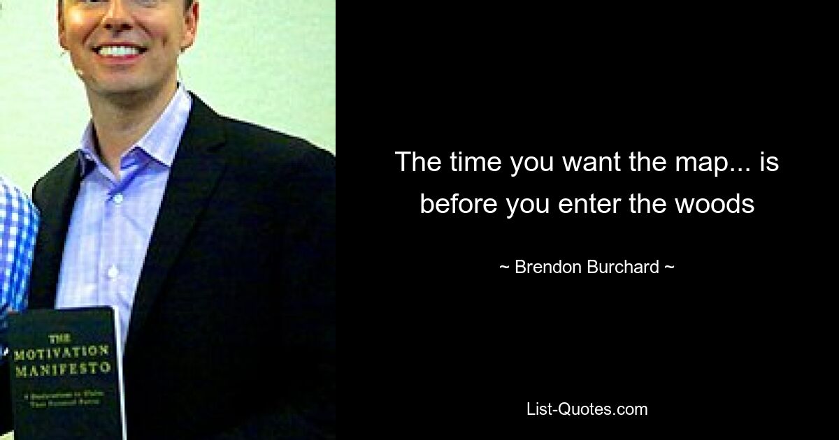 The time you want the map... is before you enter the woods — © Brendon Burchard