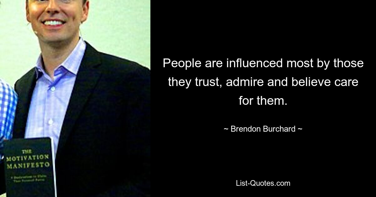 People are influenced most by those they trust, admire and believe care for them. — © Brendon Burchard