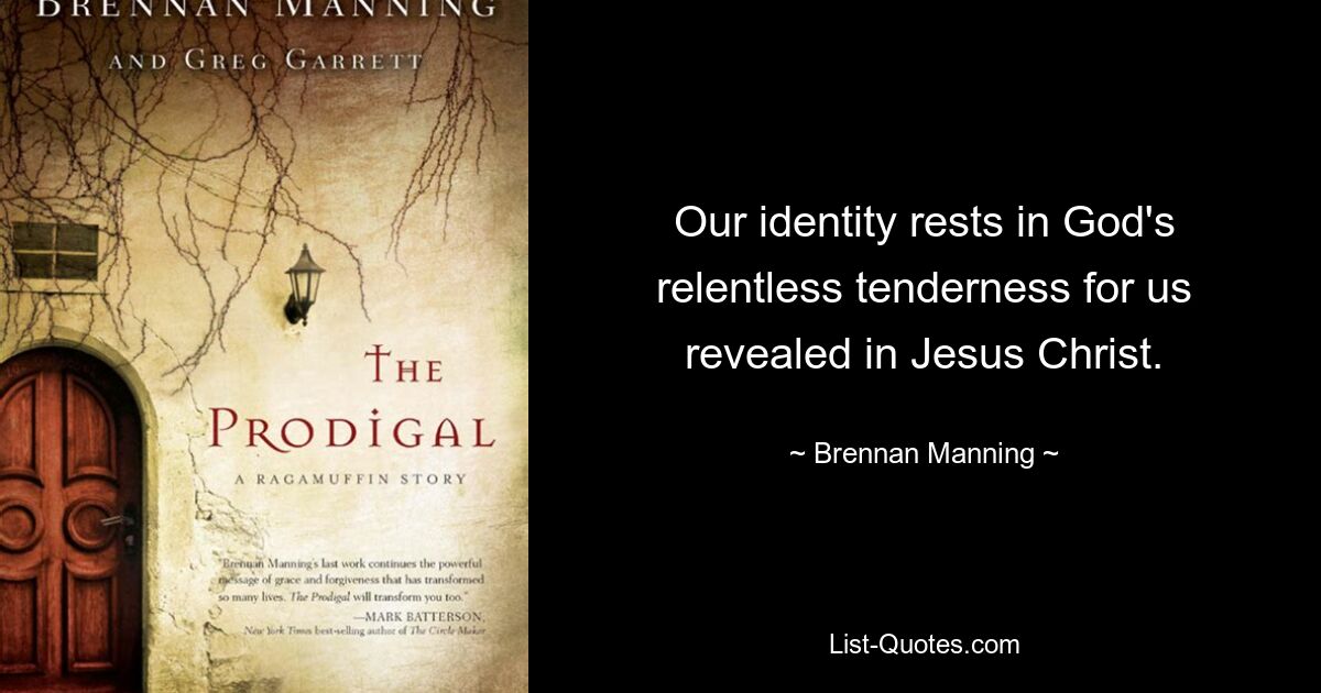 Our identity rests in God's relentless tenderness for us revealed in Jesus Christ. — © Brennan Manning