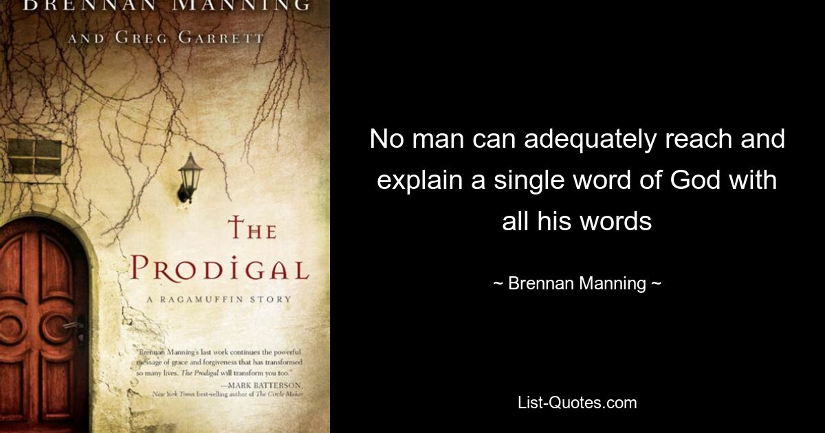 No man can adequately reach and explain a single word of God with all his words — © Brennan Manning