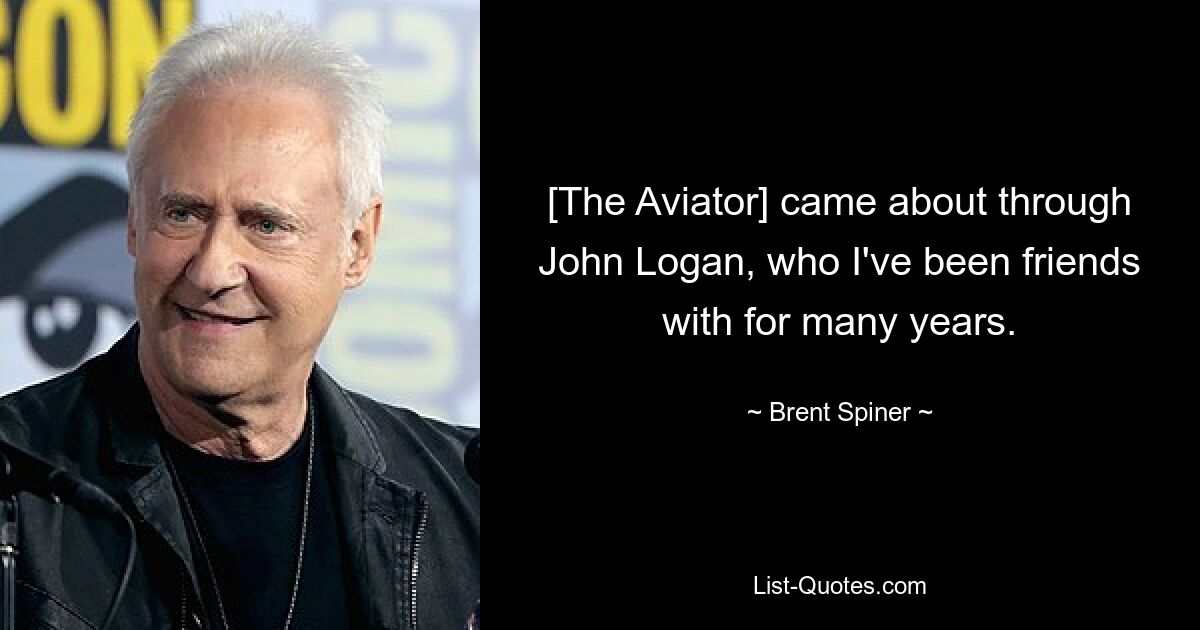 [The Aviator] came about through John Logan, who I've been friends with for many years. — © Brent Spiner